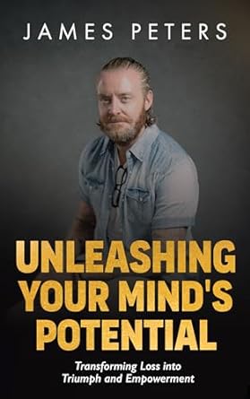 unleashing your minds potential transforming loss into triumph and empowerment 1st edition james peters