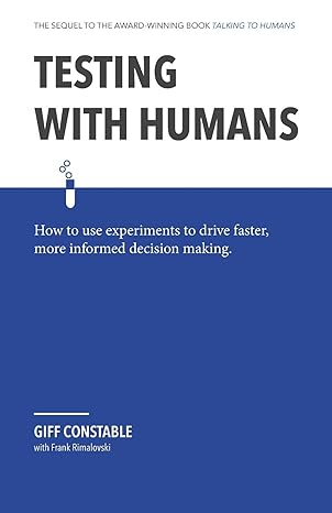 testing with humans how to use experiments to drive faster more informed decision making 1st edition giff