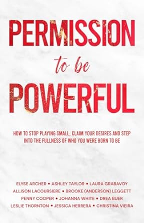 permission to be powerful how to stop playing small claim your desires and step into the fullness of who you