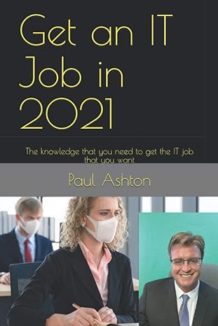 get an it job in 2021 the knowledge that you need to get the it job that you want 1st edition paul ashton