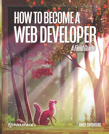 how to become a web developer a field guide 1st edition angel garbarino ,nate murray 167482341x,