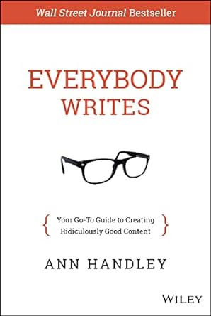 everybody writes your go to guide to creating ridiculously good content 1st edition ann handley 1118905555,