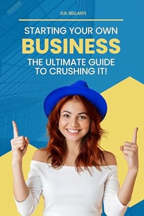 starting your own business the ultimate guide to crushing it 1st edition d r bellanti b0cpfkx5pl, b0cpcm1t15