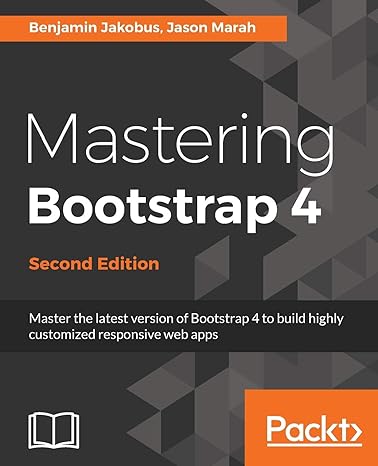 mastering bootstrap 4 second edition master the latest version of bootstrap 4 to build highly customized