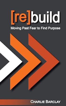 re build moving past fear to find purpose 1st edition charlie barclay ,corinne mast b0cs9r2vr1, 979-8859038763