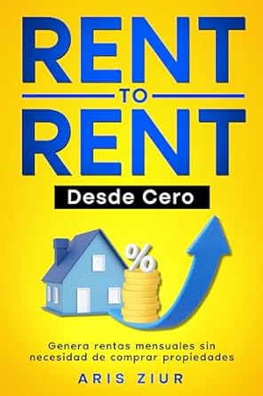 rent to rent desde cero genera rentas mensuales sin necesidad de comprar propiedades 1st edition aris ziur