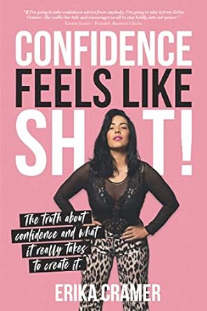 confidence feels like shit the truth about confidence and what it really takes to create it 1st edition erika