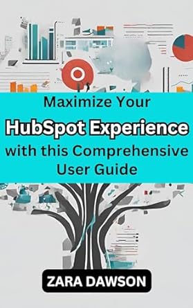 maximize your hubspot experience with this comprehensive user guide unlock potential today 1st edition zara