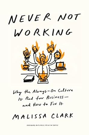 never not working why the always on culture is bad for business and how to fix it 1st edition malissa clark