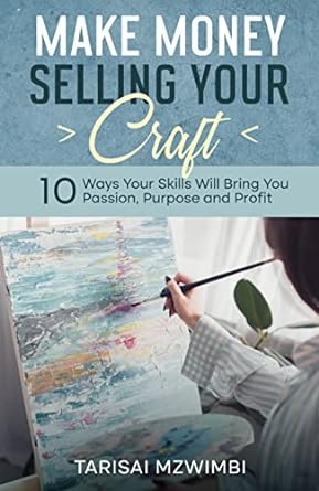 make money selling your craft 10 ways your skills will bring you passion purpose and profit 1st edition