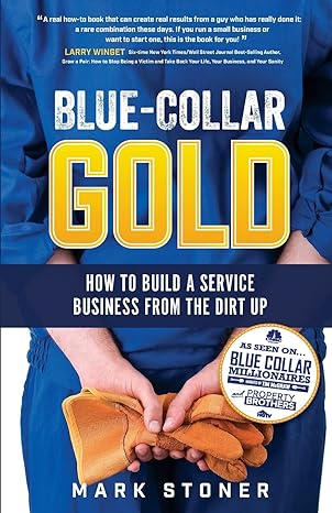 blue collar gold how to build a service business from the dirt up 1st edition mark stoner 1733181806,