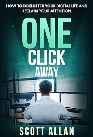 one click away how to declutter your digital life and reclaim your attention 1st edition scott allan