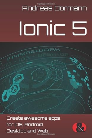 ionic 5 create awesome apps for ios android desktop and web 1st edition andreas dormann 3945102545,