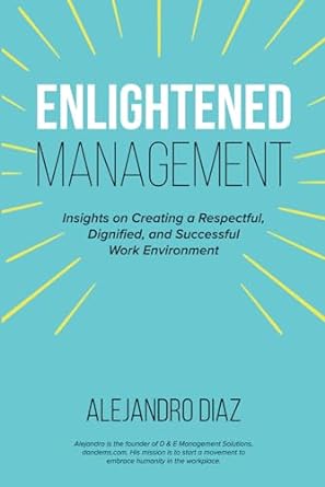 enlightened management insights on creating a respectful dignified and successful work environment 1st