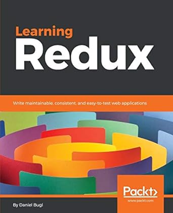 learning redux write maintainable consistent and easy to test web applications 1st edition daniel bugl