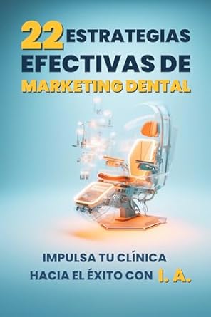 22 estrategias efectivas de marketing dental impulsa tu clinica con inteligencia artificial 1st edition