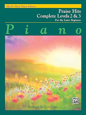 alfreds basic piano library praise hits complete bk 2 and 3 for the later beginner 1st edition tom gerou