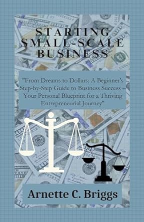 starting small scale business from dreams to dollars a beginners step by step guide to business success your