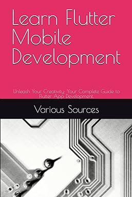 learn flutter mobile development unleash your creativity your complete guide to flutter app development 1st