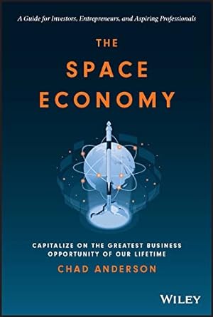 the space economy capitalize on the greatest business opportunity of our lifetime 1st edition chad anderson