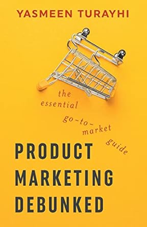 product marketing debunked the essential go to market guide 1st edition yasmeen turayhi ,cali schmidt