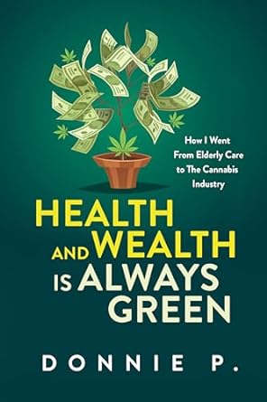 health and wealth is always green how i went from elderly care to the cannabis industry 1st edition donnie p