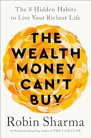 the wealth money cant buy the 8 hidden habits to live your richest life 1st edition robin sharma b000apezce,