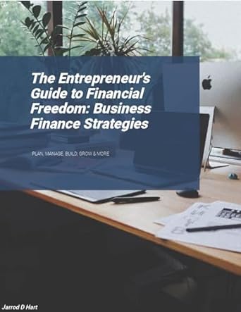 the entrepreneurs guide to financial freedom business finance strategies 1st edition jarrod hart b0cqv8s5h1