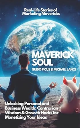 maverick soul unlocking personal and business wealth contrarian wisdom and growth hacks for monetizing your