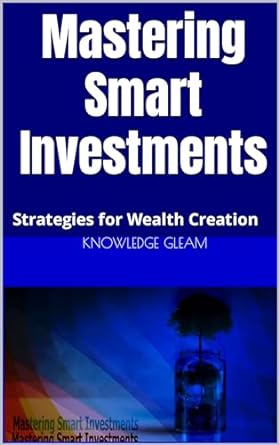 mastering smart investments strategies for wealth creation 1st edition knowledge gleam b0cqxlz33l