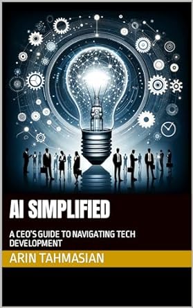 ai simplified a ceos guide to navigating tech development 1st edition arin tahmasian b0cqc6wqvr, b0cqdsj74r