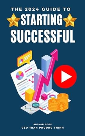 the 2024 guide to starting a successful youtube channel small business 1st edition ceo tran phuong thinh