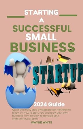 2024 guide on starting a successful small business 1st edition wayne white b0cqxm1ybb