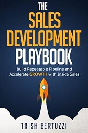 the sales development playbook build repeatable pipeline and accelerate growth with inside sales 1st edition