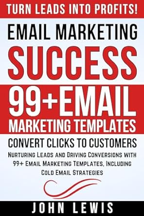email marketing success nurturing leads and driving conversions with 99+ email marketing templates including