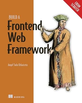 build a frontend web framework 1st edition angel sola orbaiceta 1633438066, 978-1633438064