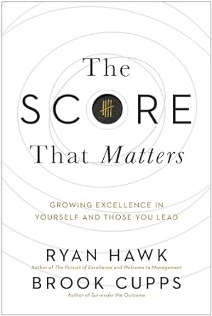 the score that matters growing excellence in yourself and those you lead 1st edition ryan hawk ,brook cupps