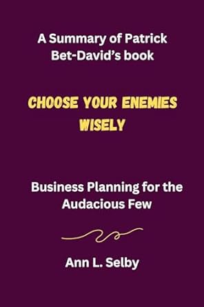 summary of choose your enemies wisely business planning for the audacious few 1st edition ann l selby