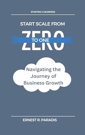 start scale from zero to one navigating the journey of business growth 1st edition ernest r paradis