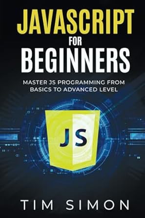 javascript for beginners master js programming from basics to advanced level 1st edition tim simon
