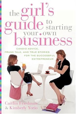 the girls guide to starting your own business candid advice frank talk and true stories for the successful