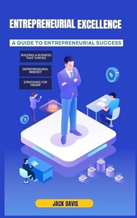 entrepreneurial excellence a guide to entrepreneurial success 1st edition jack davis b0cq9w68ns