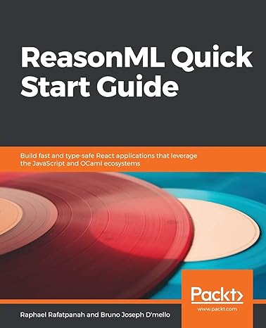 reasonml quick start guide build fast and type safe react applications that leverage the javascript and ocaml