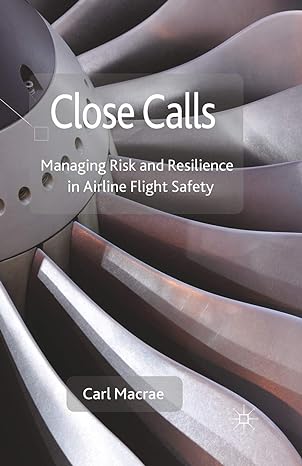 close calls managing risk and resilience in airline flight safety 1st edition c macrae 1349306320,