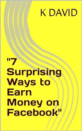 7 surprising ways to earn money on facebook 1st edition k david b0cq9yh6jd