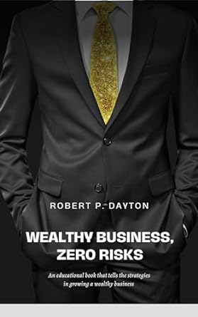 wealthy business zero risk 1st edition robert p dayton b0cqz4rt8n