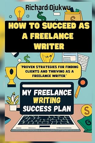 how to succeed as a freelance writer insider tips for finding clients and building a thriving career how to