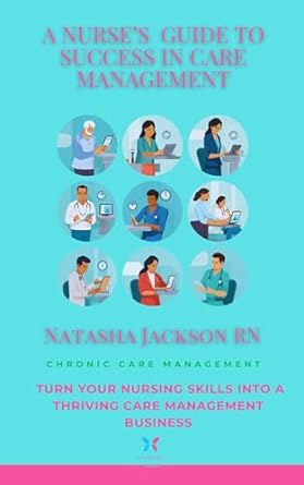 a nurses guide to success in care management turn your nursing skills into a thriving care management