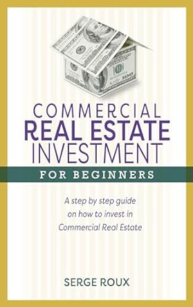 commercial real estate investment for beginners a step by step guide on how to invest in commercial real