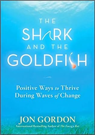 the shark and the goldfish positive ways to thrive during waves of change 1st edition jon gordon 0470503602,